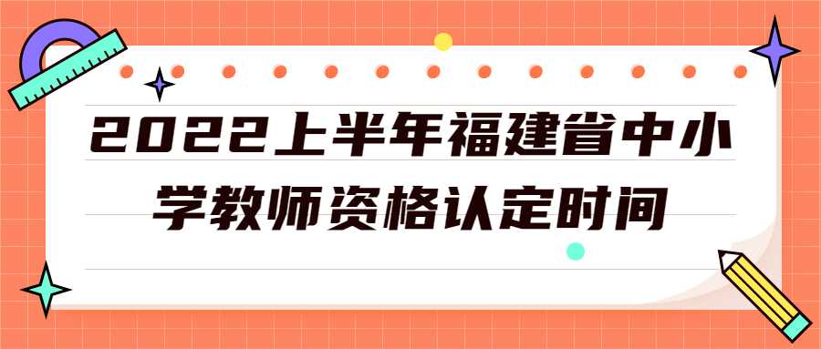 2022上半年福建省中小学教师资格认定时间
