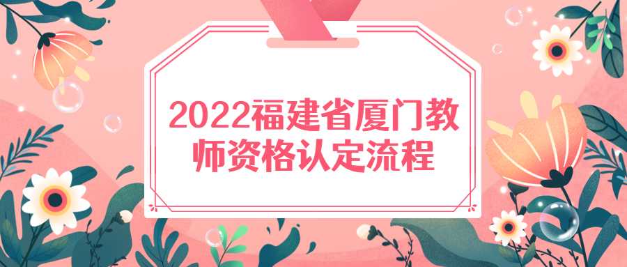 2022福建省厦门教师资格认定流程
