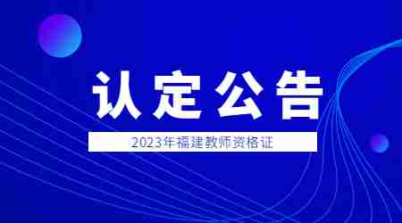 2023年福建省中小学教师资格认定公告